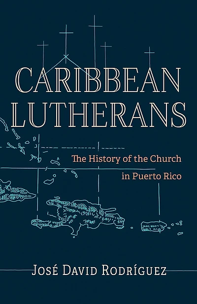 Caribbean Lutherans: The History of the Church in Puerto Rico