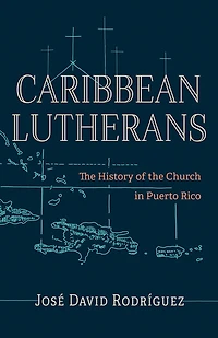 Caribbean Lutherans: The History of the Church in Puerto Rico