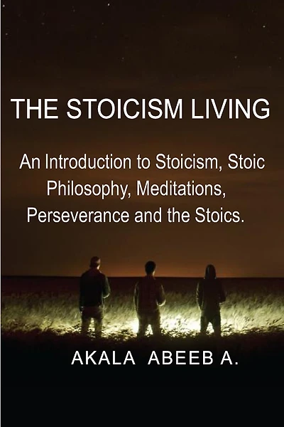 The Stoicism Living: An introduction to Stoicism, Stoic Philosophy, Meditations, Perseverance and the Stoics.