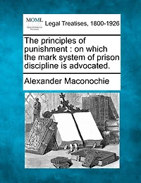 The Principles Of Punishment: On Which The Mark System Of Prison Discipline Is Advocated.