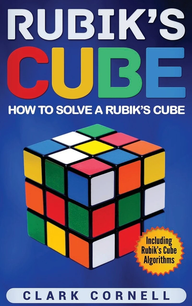 Rubik's Cube: How To Solve A Rubik's Cube, Including Rubik's Cube Algorithms