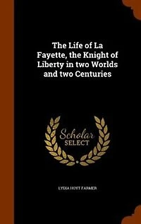 the Life of La Fayette, Knight Liberty Two Worlds and Centuries