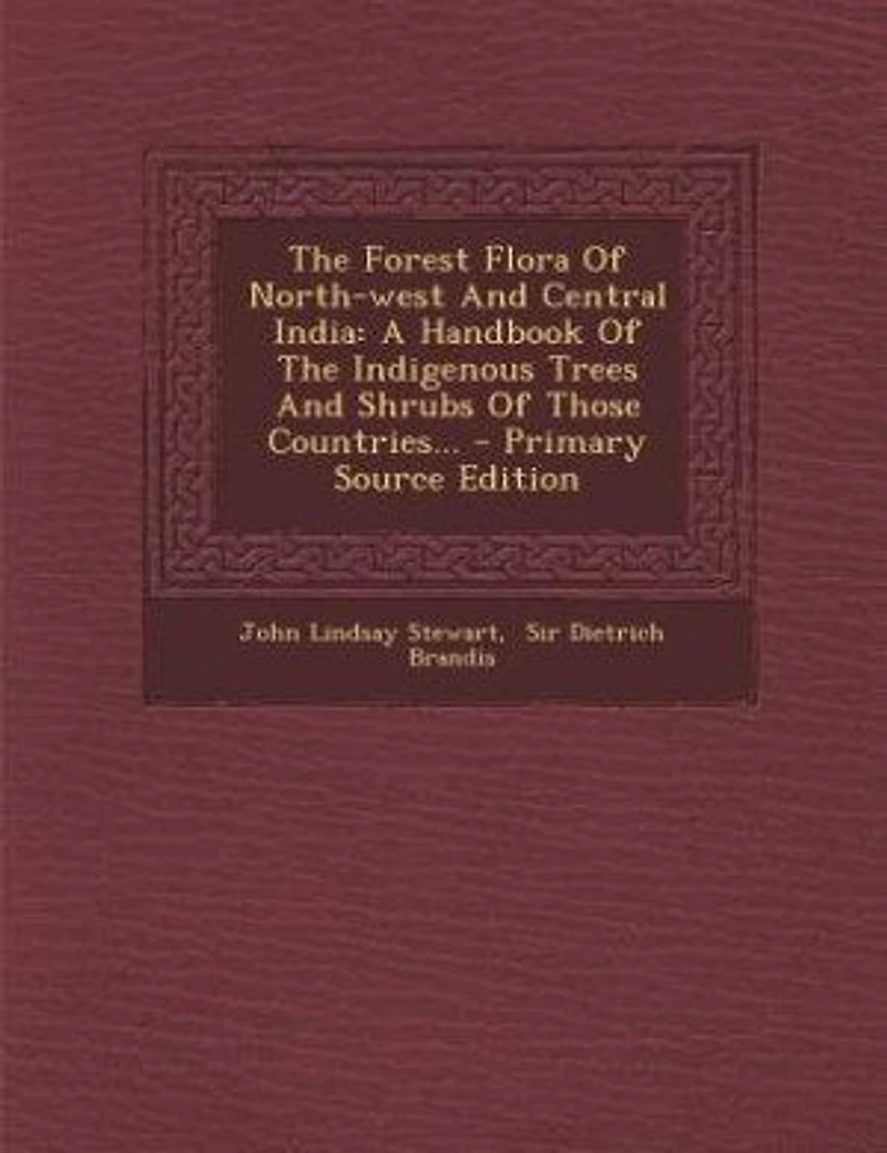 The Forest Flora Of North-west And Central India: A Handbook Of The Indigenous Trees And Shrubs Of Those Countries... - Primary Source Edition