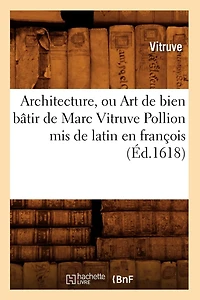 Architecture, Ou Art de Bien Bâtir de Marc Vitruve Pollion MIS de Latin En François (Éd.1618)