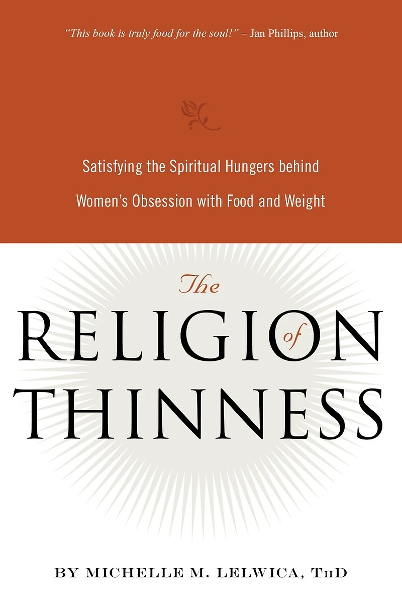 the Religion of Thinness: Satisfying Spiritual Hungers Behind Women's Obsession with Food and Weight