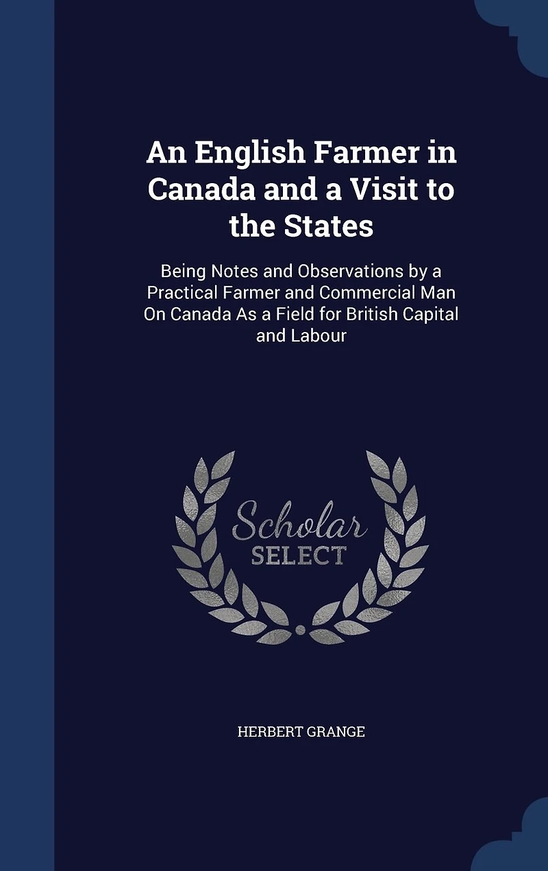 An English Farmer Canada and a Visit to the States, Being Notes Observations by Practical, Commercial Man on as Field for British Capital Labour (Classic Reprint)
