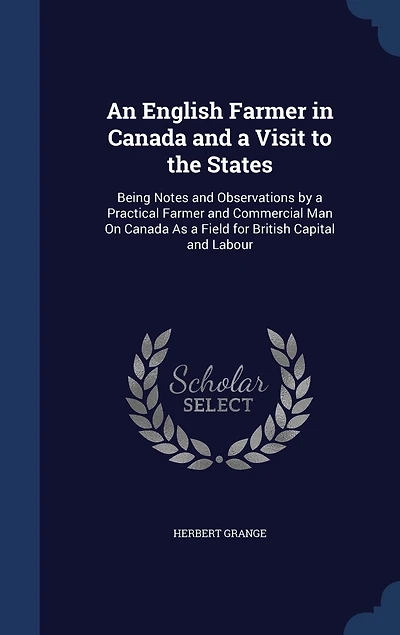 An English Farmer Canada and a Visit to the States, Being Notes Observations by Practical, Commercial Man on as Field for British Capital Labour (Classic Reprint)