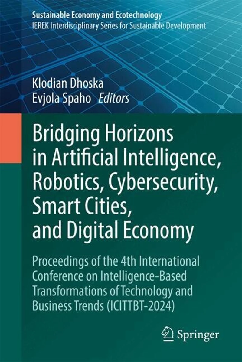 Bridging Horizons Artificial Intelligence, Robotics, Cybersecurity, Smart Cities, and Digital Economy: Proceedings of the 4th International Conference on Intelligence-Based Transformations Technology Business Trends (ICITTBT-2024)