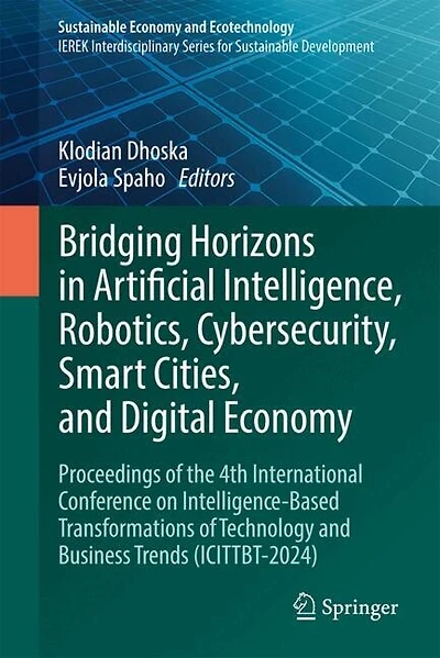 Bridging Horizons Artificial Intelligence, Robotics, Cybersecurity, Smart Cities, and Digital Economy: Proceedings of the 4th International Conference on Intelligence-Based Transformations Technology Business Trends (ICITTBT-2024)