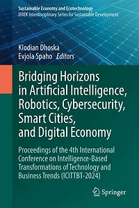 Bridging Horizons Artificial Intelligence, Robotics, Cybersecurity, Smart Cities, and Digital Economy: Proceedings of the 4th International Conference on Intelligence-Based Transformations Technology Business Trends (ICITTBT-2024)
