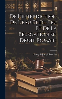 De L'interdiction de L'eau et du feu et de la Relégation en Droit Romain