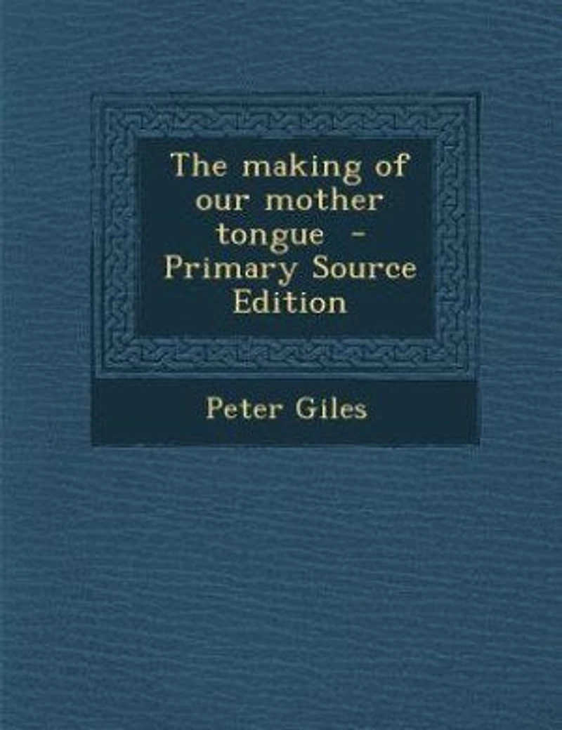The Making of Our Mother Tongue (Classic Reprint)