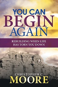 You Can Begin Again: Rebuilding When Life Has Torn Down