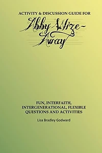 Activity & Discussion Guide for Abby Wize - AWAY: Interfaith, Intergenerational Exploration of Book A in the Abby Wize Series