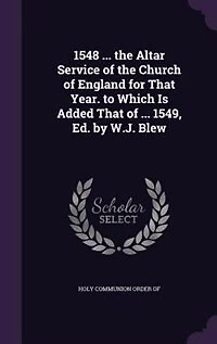 1548 ... the Altar Service of Church England for That Year. to Which Is Added 1549, Ed. by W.J. Blew