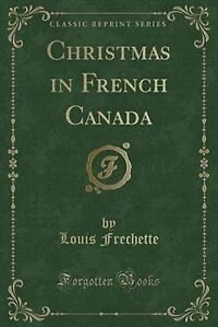 Christmas in French Canada (Classic Reprint)
