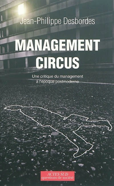 Management circus : une critique du management à l'époque postmoderne: une critique du management à l'époque postmoderne