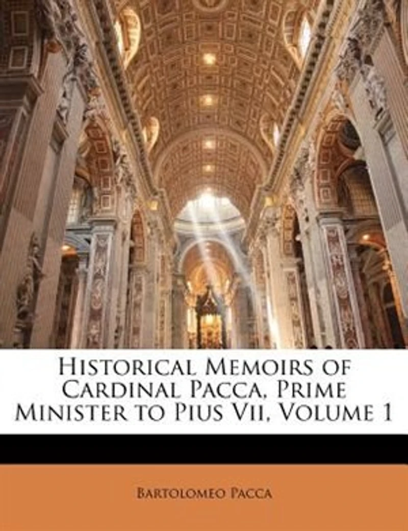 Historical Memoirs of Cardinal Pacca, Prime Minister to Pius Vii; Volume 1