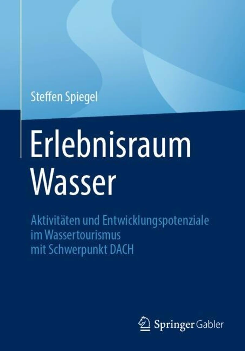 Erlebnisraum Wasser: Aktivitaten und Entwicklungspotenziale im Wassertourismus mit Schwerpunkt DACH