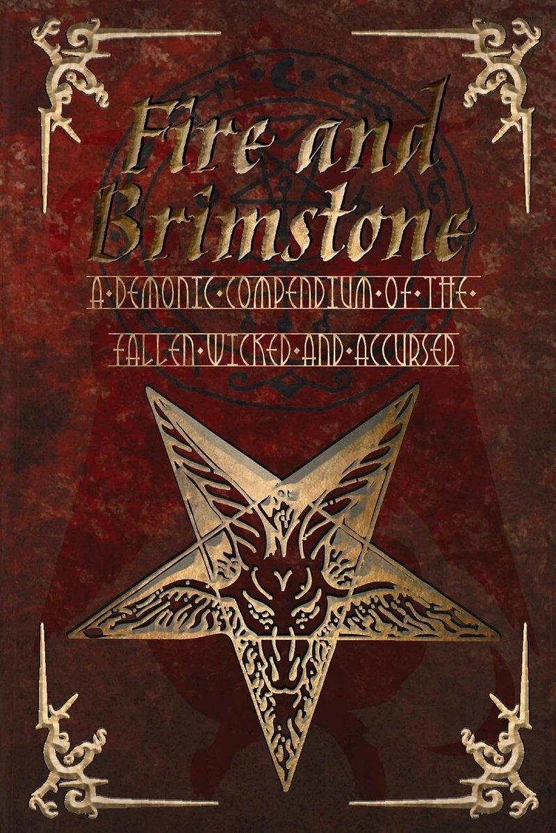 Fire and Brimstone: A Demonic Compendium of the Wicked, Fallen and Accursed