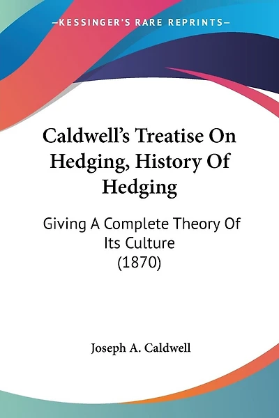 Caldwell's Treatise On Hedging, History Of Hedging: Giving A Complete Theory Of Its Culture (1870)
