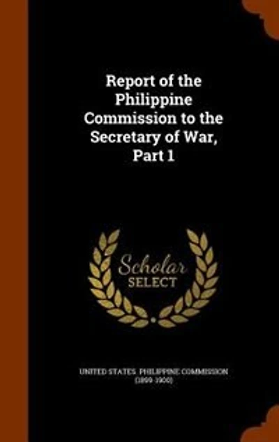 Report of the Philippine Commission to the Secretary of War