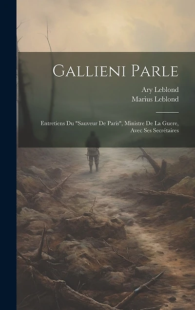 Gallieni parle: Entretiens du "Sauveur de Paris", ministre de la guere, avec ses secrétaires