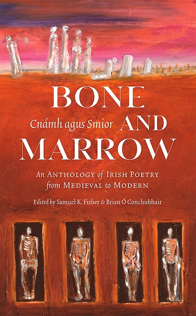 Bone And Marrow/cnámh Agus Smior: An Anthology Of Irish Poetry From Medieval To Modern