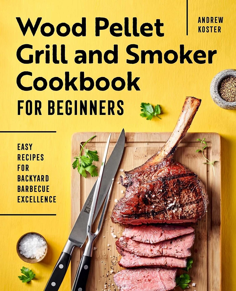 Wood Pellet Grill and Smoker Cookbook for Beginners: Easy Recipes Backyard Barbecue Excellence