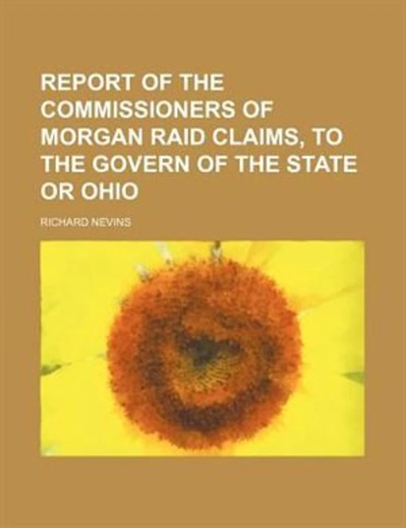 Report of the Commissioners Morgan Raid Claims, to Govern State Or Ohio