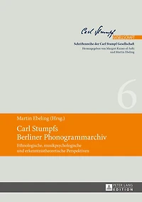 Carl Stumpfs Berliner Phonogrammarchiv: Ethnologische, musikpsychologische und erkenntnistheoretische Perspektiven