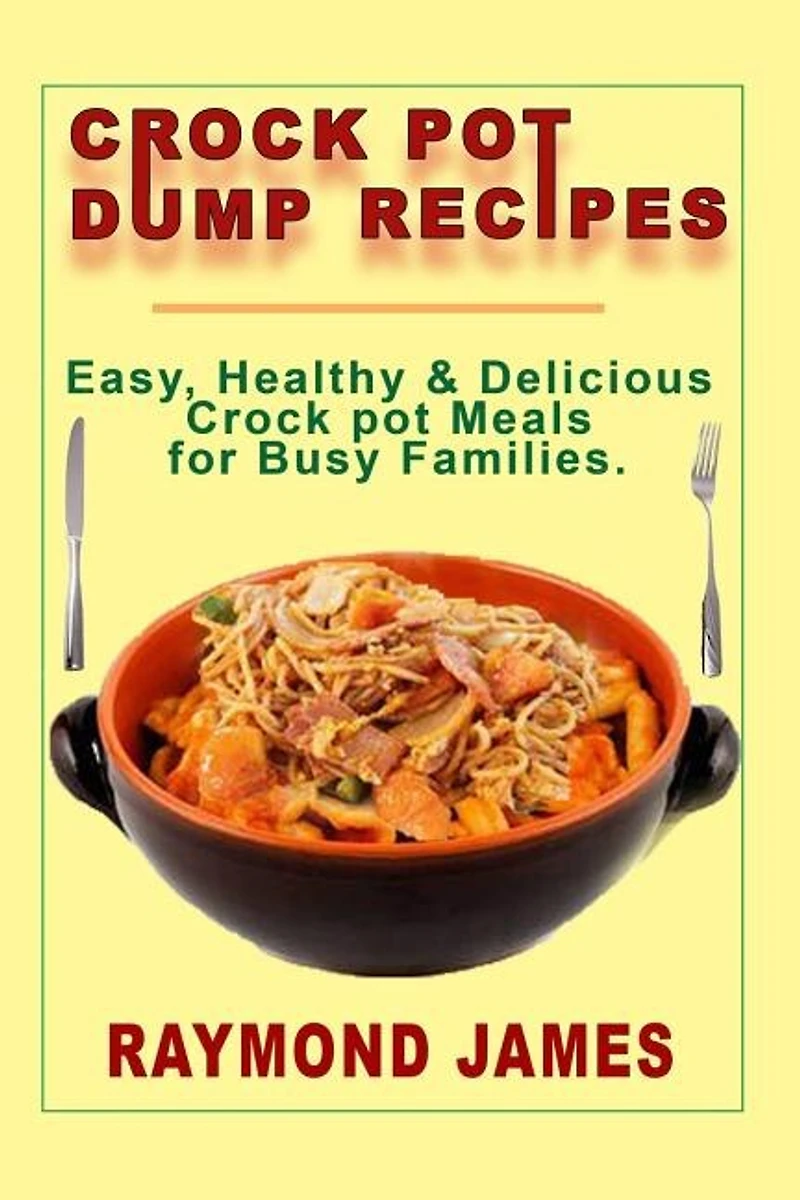 Crock Pot Dump Recipes: Easy, Healthy & Delicious Crock pot meals For Busy Families