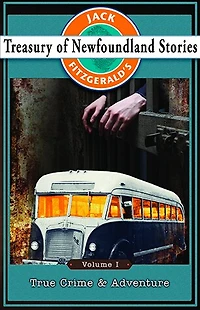 Jack Fitzgerald's Treasury of Newfoundland Stories, Volume I: True Crime And Adventure
