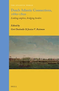 Dutch Atlantic Connections, 1680-1800: Linking Empires, Bridging Borders