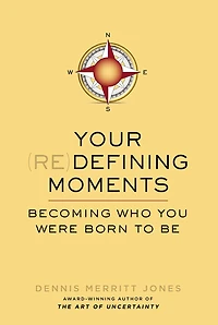 Your Redefining Moments: Becoming Who You Were Born To Be