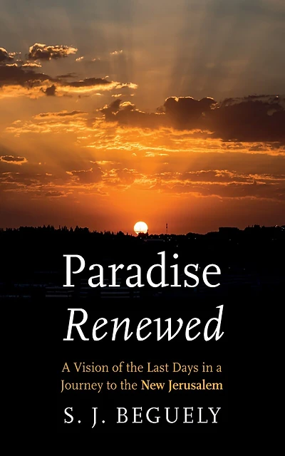 Paradise Renewed: a Vision of the Last Days Journey to New Jerusalem