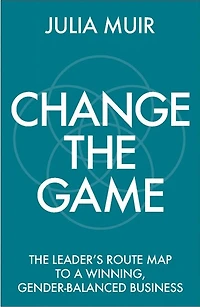 Change The Game: leader's route map to a winning, gender-balanced business
