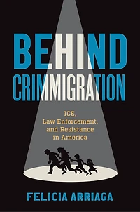 Behind Crimmigration: ICE, Law Enforcement, and Resistance America