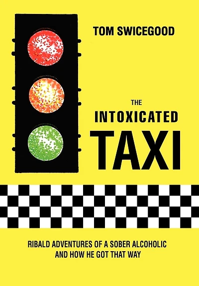 The Intoxicated Taxi: Ribald Adventures of a Sober Alcoholic and How He Got That Way
