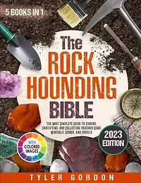 The Rockhounding Bible: [5 in 1] The Most Complete Guide to Finding, Identifying, and Collecting Precious Gems, Minerals, Geodes, and Fossils
