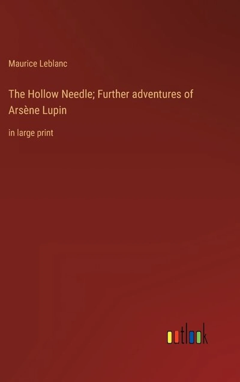 The Hollow Needle; Further adventures of Arsène Lupin: in large print
