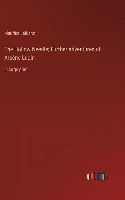 The Hollow Needle; Further adventures of Arsène Lupin: in large print