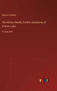 The Hollow Needle; Further adventures of Arsène Lupin: in large print