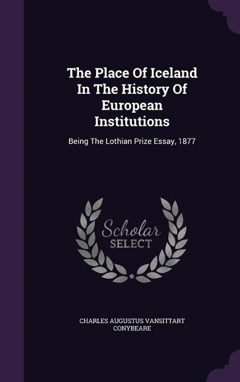 the Place of Iceland History European Institutions: Being Lothian Prize Essay, 1877