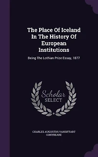 the Place of Iceland History European Institutions: Being Lothian Prize Essay, 1877