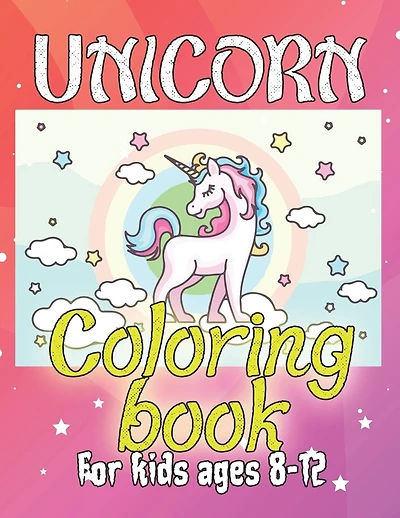 Unicorn Coloring Book for Kids Ages 8-12: Coloring Books with Unicorns World for Kids Girls Boys Toddlers