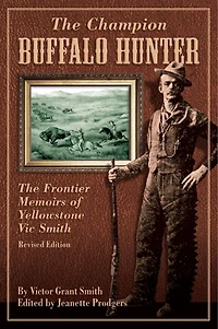 Champion Buffalo Hunter: The Frontier Memoirs of Yellowstone Vic Smith