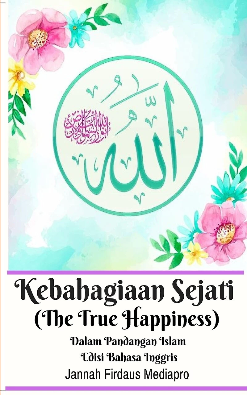 Kebahagiaan Sejati (the True Happiness) Dalam Pandangan Islam Edisi Bahasa Inggris