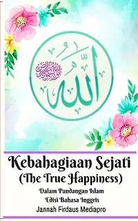 Kebahagiaan Sejati (the True Happiness) Dalam Pandangan Islam Edisi Bahasa Inggris