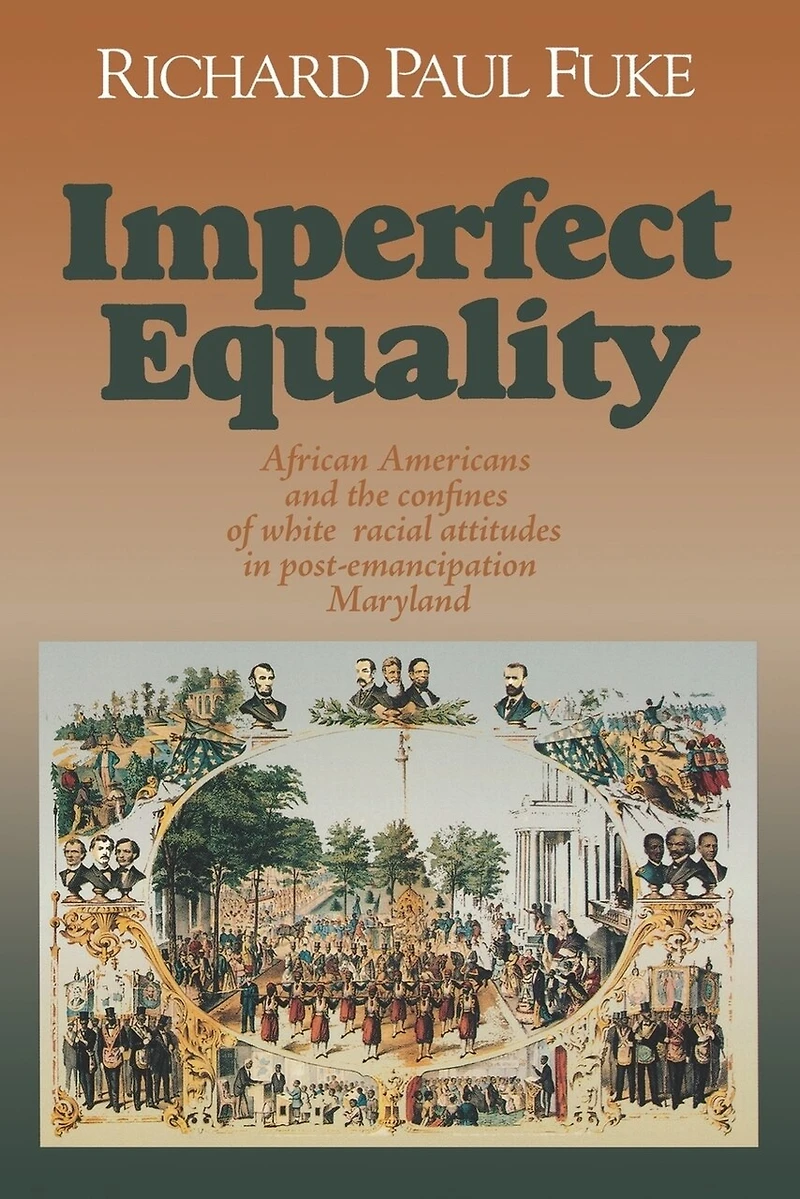 Imperfect Equality: African Americans and the Confines of White Ideology Post–Emancipation Maryland.